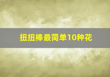 扭扭棒最简单10种花