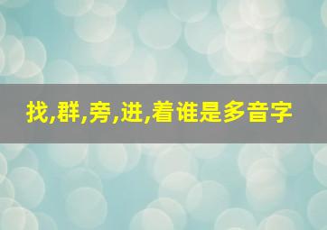 找,群,旁,进,着谁是多音字