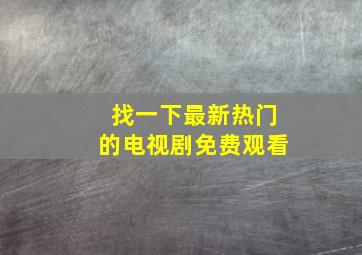 找一下最新热门的电视剧免费观看