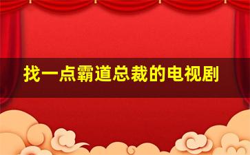 找一点霸道总裁的电视剧