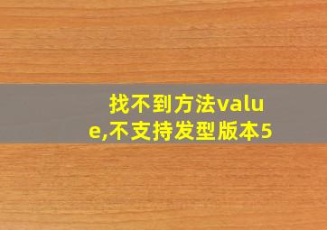 找不到方法value,不支持发型版本5