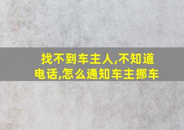 找不到车主人,不知道电话,怎么通知车主挪车