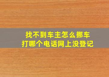 找不到车主怎么挪车打哪个电话网上没登记