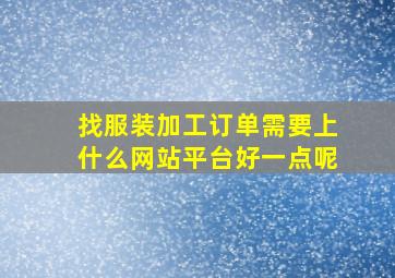 找服装加工订单需要上什么网站平台好一点呢