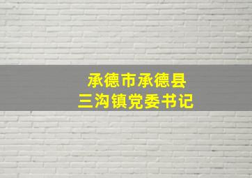 承德市承德县三沟镇党委书记