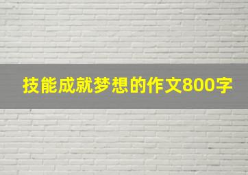 技能成就梦想的作文800字