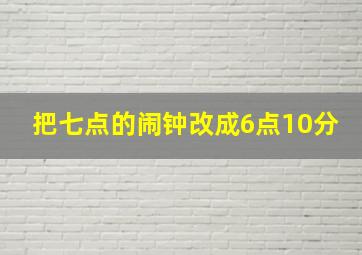 把七点的闹钟改成6点10分