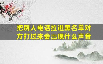 把别人电话拉进黑名单对方打过来会出现什么声音