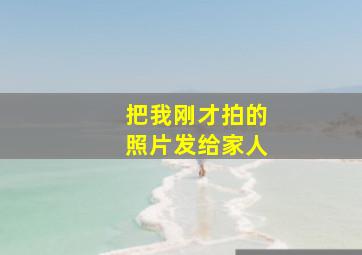 把我刚才拍的照片发给家人