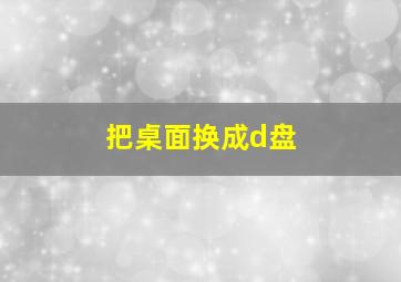 把桌面换成d盘