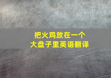 把火鸡放在一个大盘子里英语翻译