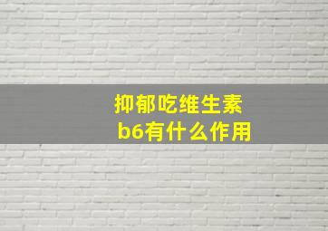 抑郁吃维生素b6有什么作用