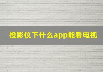 投影仪下什么app能看电视