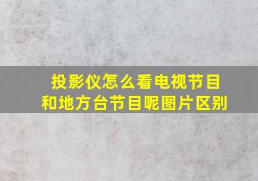 投影仪怎么看电视节目和地方台节目呢图片区别