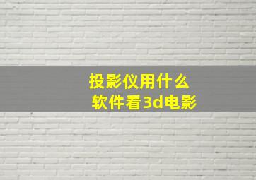 投影仪用什么软件看3d电影