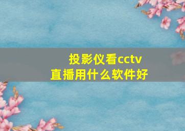 投影仪看cctv直播用什么软件好