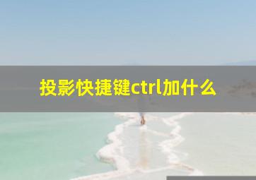 投影快捷键ctrl加什么