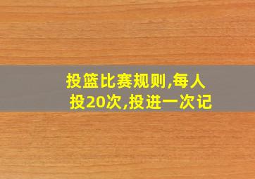 投篮比赛规则,每人投20次,投进一次记