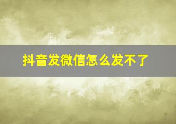 抖音发微信怎么发不了