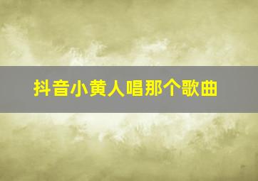 抖音小黄人唱那个歌曲