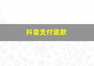 抖音支付退款