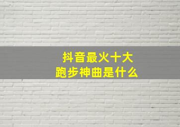 抖音最火十大跑步神曲是什么