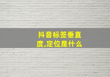 抖音标签垂直度,定位是什么