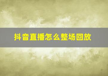 抖音直播怎么整场回放