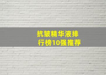 抗皱精华液排行榜10强推荐