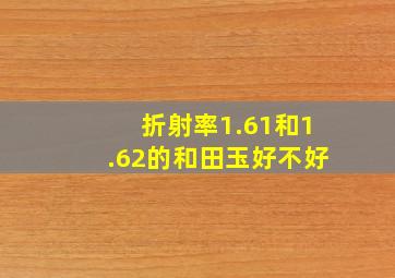 折射率1.61和1.62的和田玉好不好