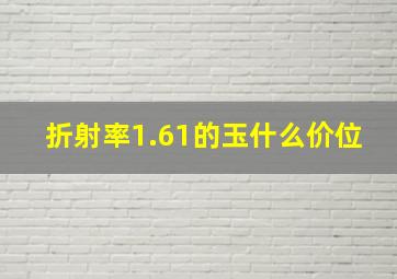 折射率1.61的玉什么价位