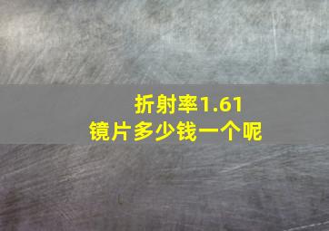 折射率1.61镜片多少钱一个呢