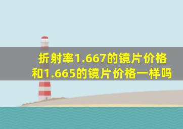 折射率1.667的镜片价格和1.665的镜片价格一样吗