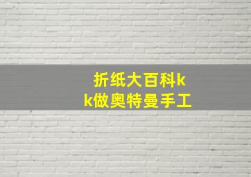 折纸大百科kk做奥特曼手工