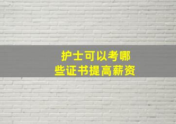 护士可以考哪些证书提高薪资