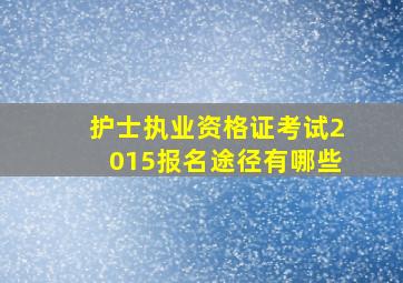 护士执业资格证考试2015报名途径有哪些