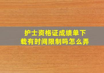 护士资格证成绩单下载有时间限制吗怎么弄