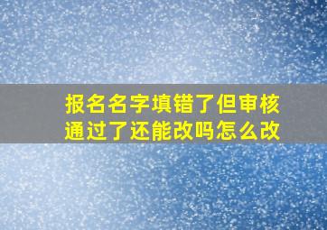 报名名字填错了但审核通过了还能改吗怎么改