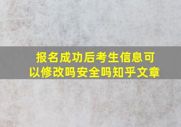 报名成功后考生信息可以修改吗安全吗知乎文章