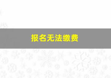 报名无法缴费