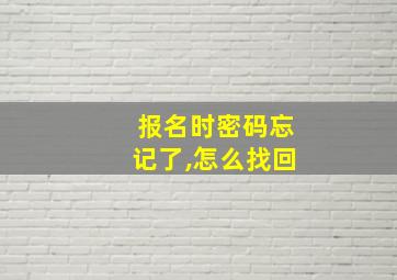 报名时密码忘记了,怎么找回