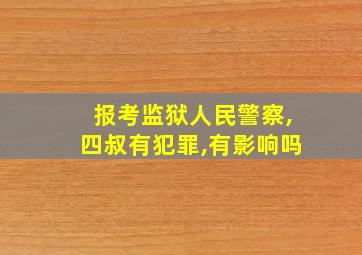 报考监狱人民警察,四叔有犯罪,有影响吗