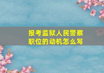 报考监狱人民警察职位的动机怎么写