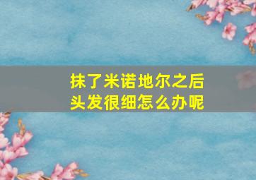 抹了米诺地尔之后头发很细怎么办呢