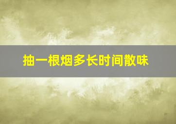 抽一根烟多长时间散味