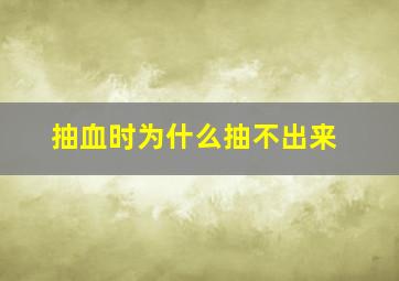 抽血时为什么抽不出来