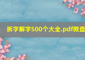 拆字解字500个大全.pdf微盘