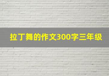 拉丁舞的作文300字三年级