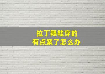 拉丁舞鞋穿的有点紧了怎么办