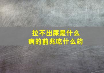 拉不出屎是什么病的前兆吃什么药